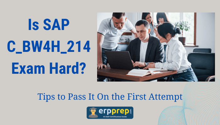 The image contains the following text:  "Is SAP C_BW4H_214 Exam Hard? Tips to Pass It On the First Attempt"  It also features a group of people working together on a laptop, with a logo at the bottom that reads "erpprep.com" and a tagline saying "SAP Certification Guide.