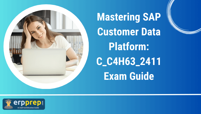 Mastering SAP Customer Data Platform: C_C4H63_2411Exam Guide