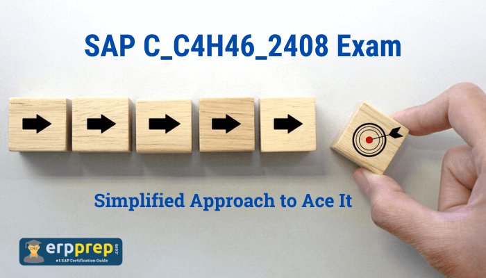 A ocular  for the SAP C_C4H46_2408 Exam titled "Simplified Approach to Ace It." The representation  shows 5  woody  blocks with arrows pointing to the right, starring  to the sixth block, which features a bullseye people     being placed by a hand. At the bottommost  left, there's a logo for erpprep.com, with the tagline "#1 SAP Certification Guide.