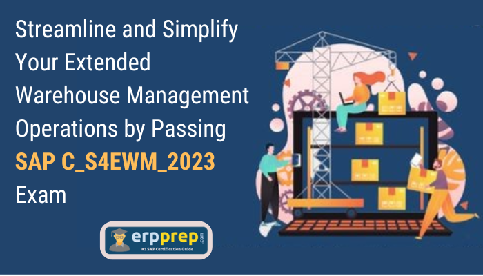 Streamline and Simplify Your Extended Warehouse Management Operations by Passing SAP C_S4EWM_2023 Exam