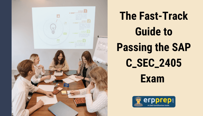 A group of individuals collaborating at a table with a projection screen displaying a flowchart in the background. The text on the right reads 'The Fast-Track Guide to Passing the SAP C_SEC_2405 Exam' with the erpprep.com logo at the bottom."